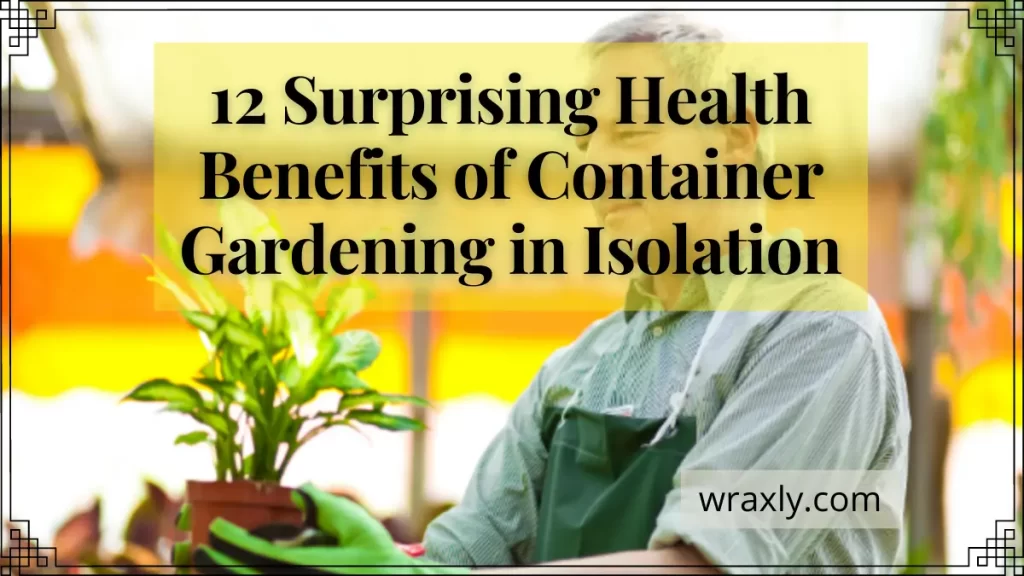 12 Überraschende gesundheitliche Vorteile von Container Gardening in Isolation