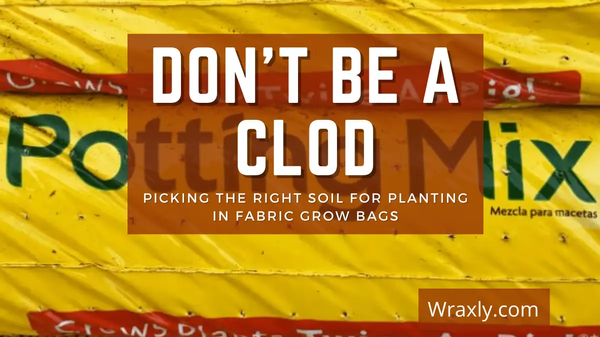 Don't be a clod-picking the right soil for planting in grow bags