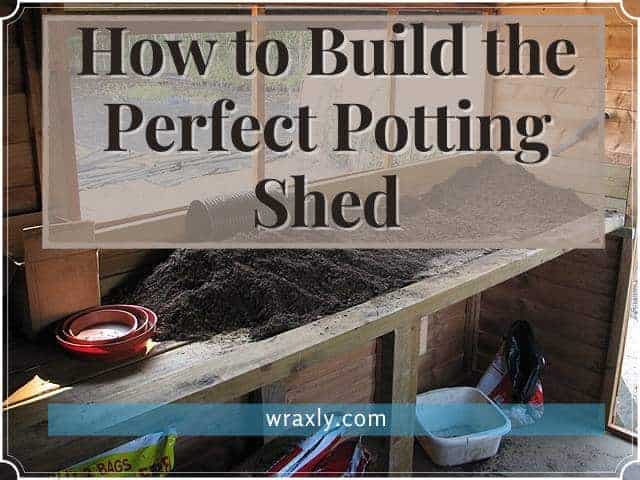 How to Build the Perfect Potting Shed