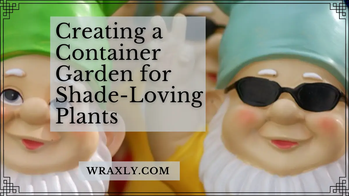 Creating a Container Garden for Shade-Loving Plants