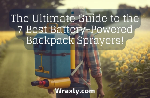 Ang pinakahuling gabay sa 7 pinakamahusay na backpack sprayer na pinapagana ng baterya