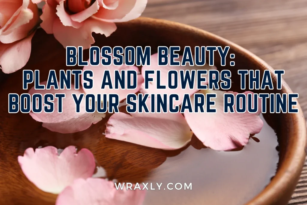 Plants and flowers that boost your skincare routine