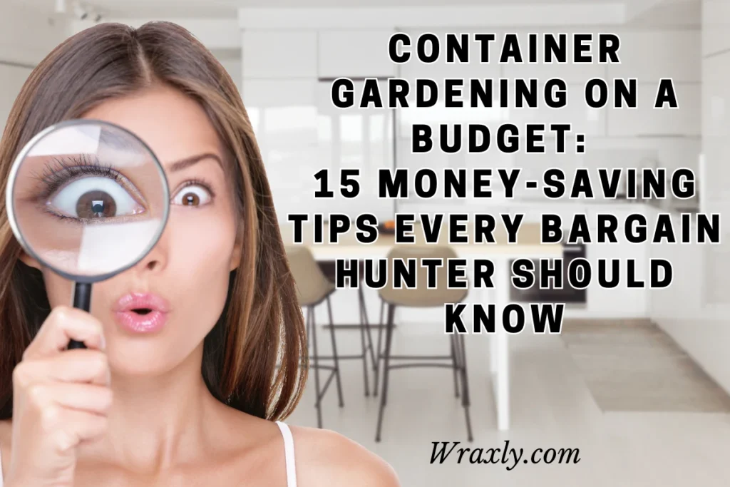 Tuinieren in containers met een beperkt budget: 15 geldbesparende tips die elke koopjesjager moet kennen