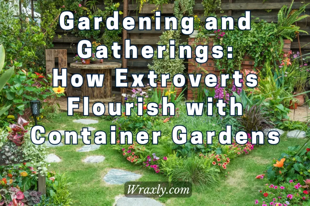 Gardening and Gatherings: How extroverts flourish with container gardens