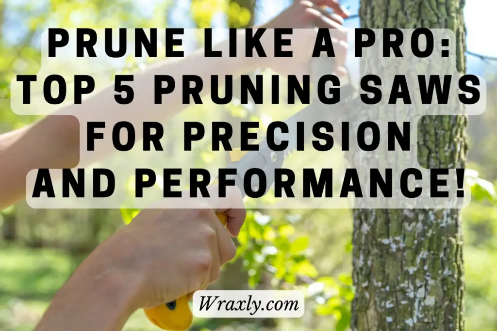 Prune like a pro: Top 5 pruning saws for precision and performance